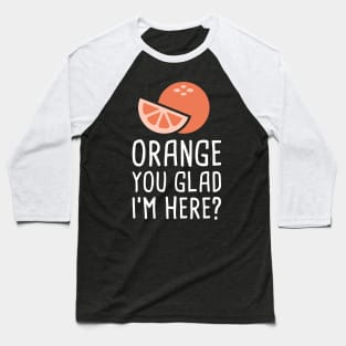 Orange You Glad I'm Here? Baseball T-Shirt